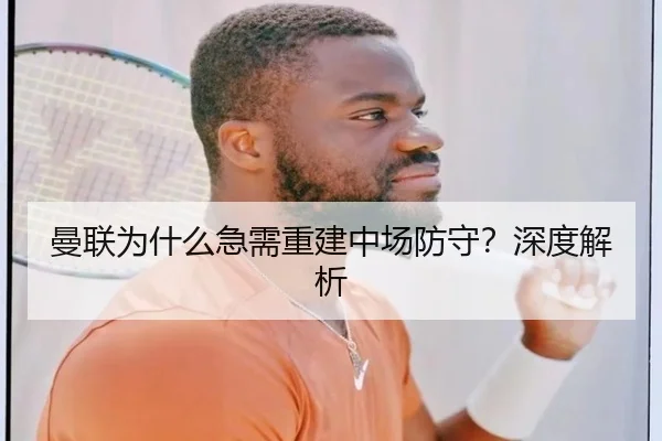 曼联为什么急需重建中场防守？深度解析
